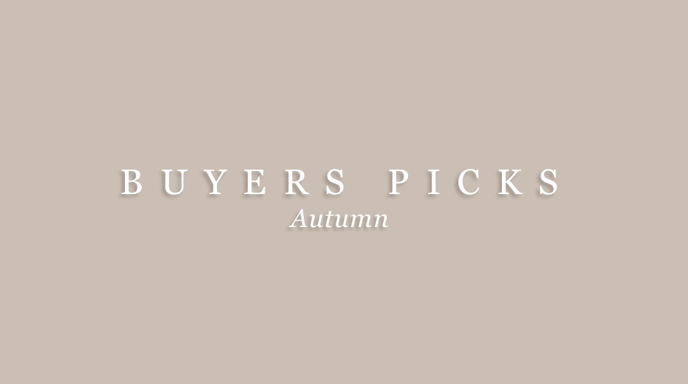 Buyers Picks – Autumn Buyers Picks – Autumn